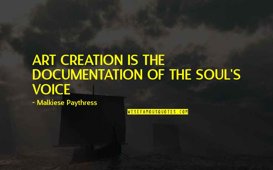 Art Is Soul Quotes By Malkiese Paythress: ART CREATION IS THE DOCUMENTATION OF THE SOUL'S