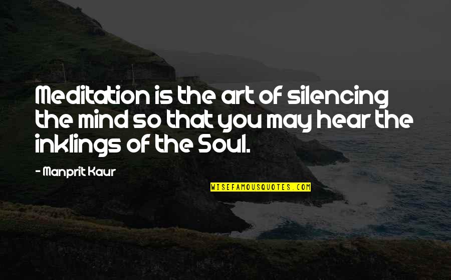 Art Is Soul Quotes By Manprit Kaur: Meditation is the art of silencing the mind