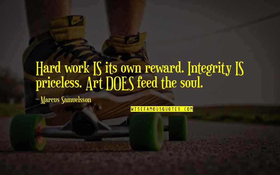 Art Is Soul Quotes By Marcus Samuelsson: Hard work IS its own reward. Integrity IS