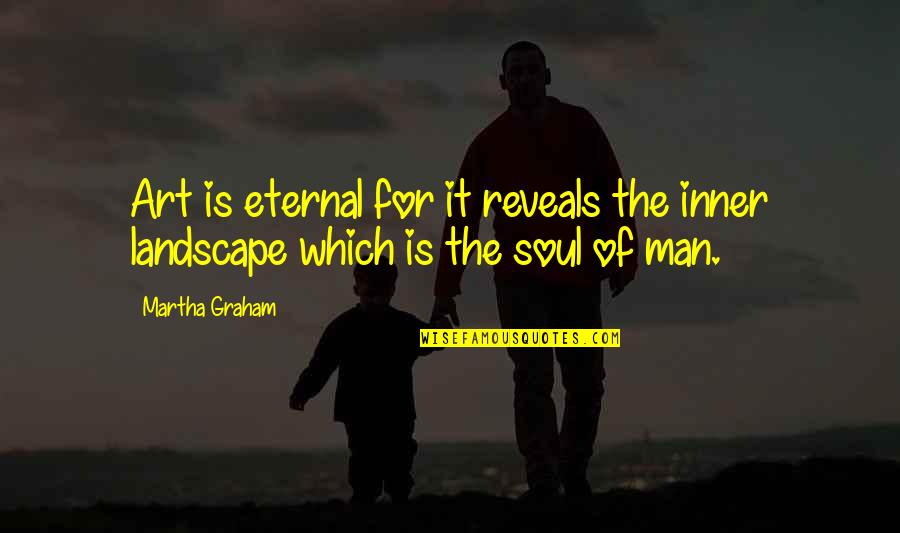 Art Is Soul Quotes By Martha Graham: Art is eternal for it reveals the inner