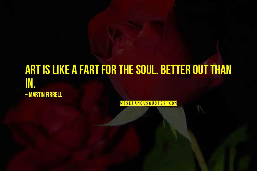 Art Is Soul Quotes By Martin Firrell: Art is like a fart for the soul.