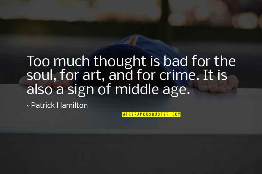 Art Is Soul Quotes By Patrick Hamilton: Too much thought is bad for the soul,