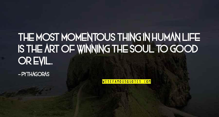 Art Is Soul Quotes By Pythagoras: The most momentous thing in human life is