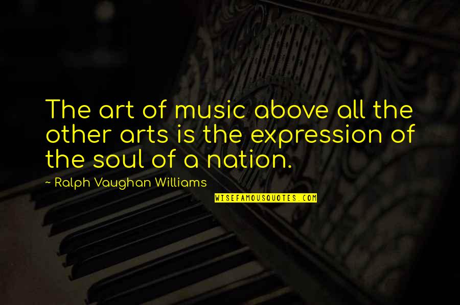 Art Is Soul Quotes By Ralph Vaughan Williams: The art of music above all the other