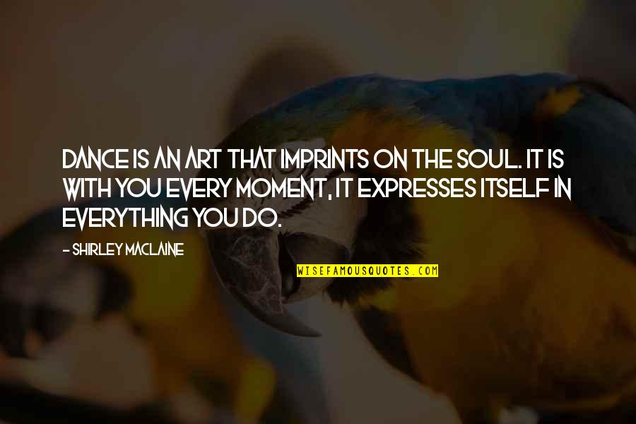 Art Is Soul Quotes By Shirley Maclaine: Dance is an art that imprints on the
