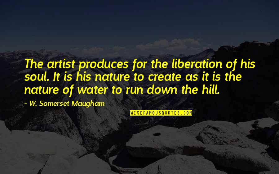 Art Is Soul Quotes By W. Somerset Maugham: The artist produces for the liberation of his