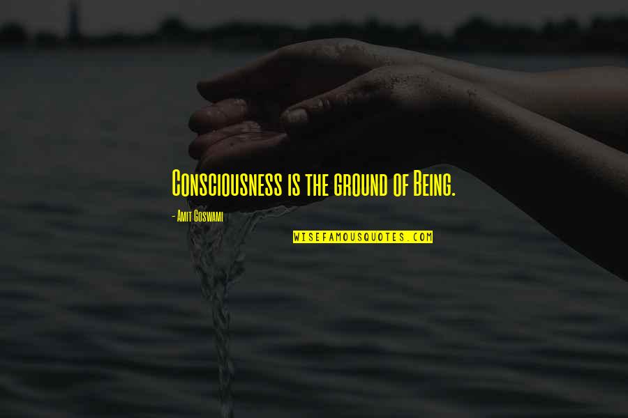 Art Is Therapeutic Quotes By Amit Goswami: Consciousness is the ground of Being.
