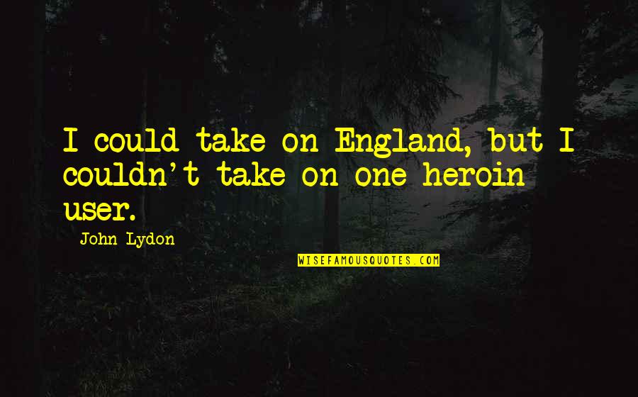 Art Is Therapeutic Quotes By John Lydon: I could take on England, but I couldn't