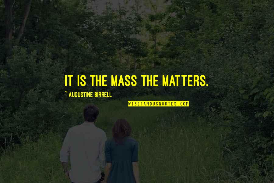 Art Is Therapy Quotes By Augustine Birrell: It is the Mass the matters.