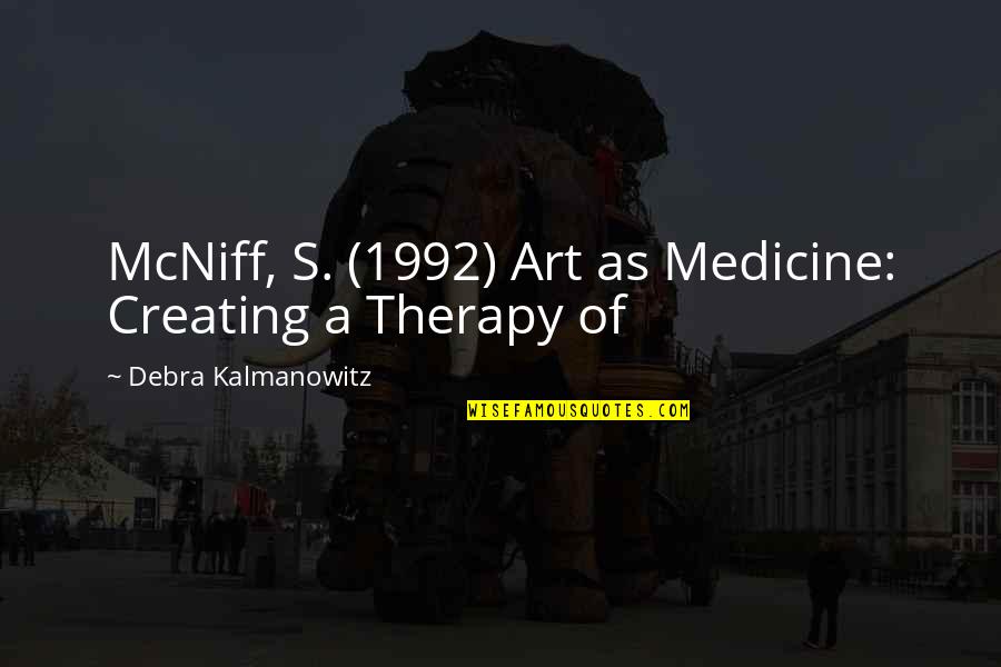 Art Is Therapy Quotes By Debra Kalmanowitz: McNiff, S. (1992) Art as Medicine: Creating a