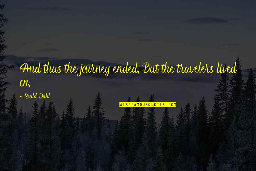 Art Journals Quotes By Roald Dahl: And thus the journey ended. But the travelers