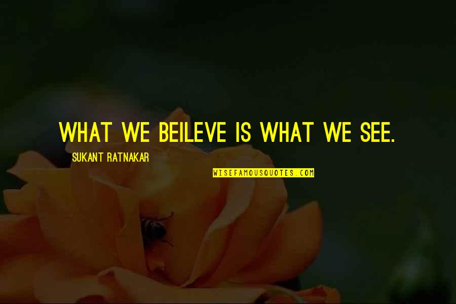 Art Journals Quotes By Sukant Ratnakar: What we beileve is what we see.