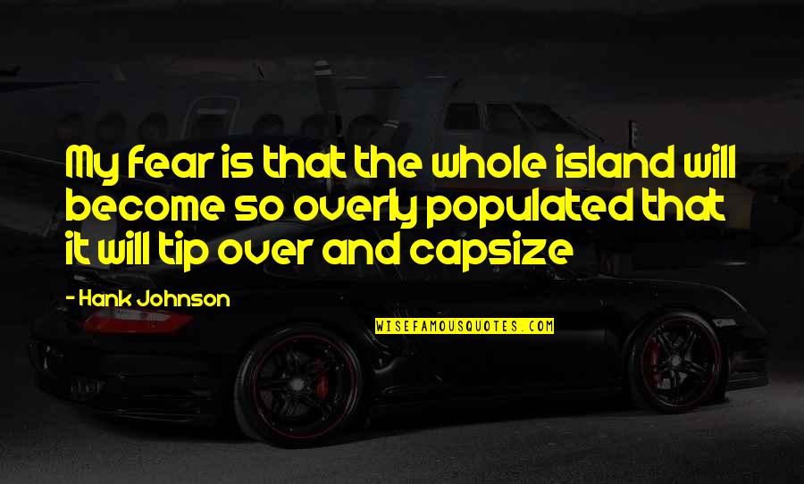 Art Lasting Forever Quotes By Hank Johnson: My fear is that the whole island will