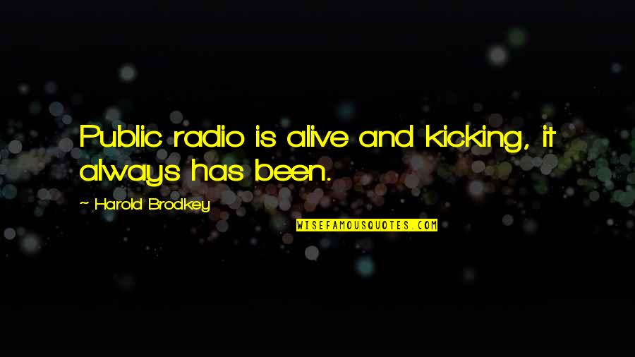 Art Levinson Quotes By Harold Brodkey: Public radio is alive and kicking, it always