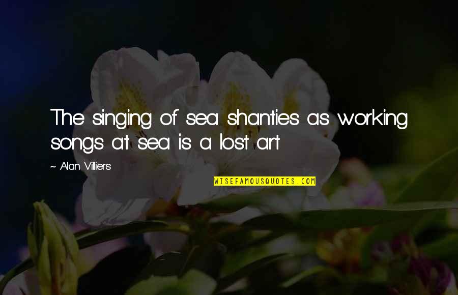 Art Lost Quotes By Alan Villiers: The singing of sea shanties as working songs