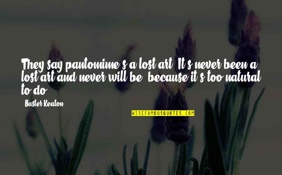 Art Lost Quotes By Buster Keaton: They say pantomime's a lost art. It's never