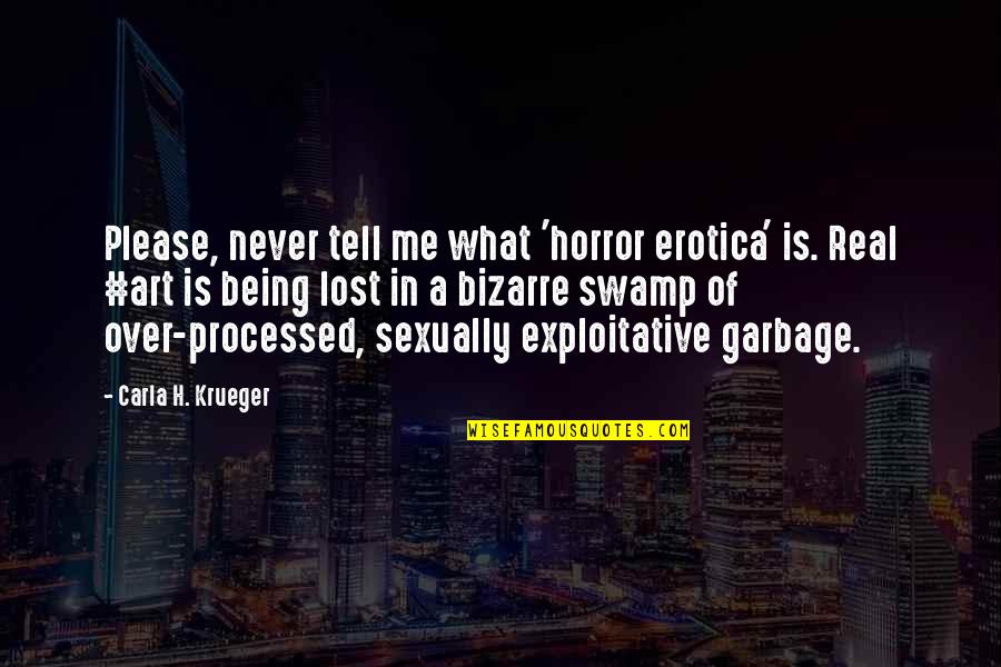 Art Lost Quotes By Carla H. Krueger: Please, never tell me what 'horror erotica' is. Art Lost Quotes By Carla H. Krueger: Please, never tell me what 'horror erotica' is.