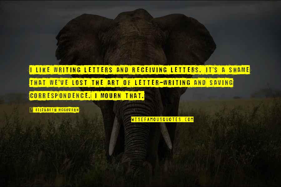 Art Lost Quotes By Elizabeth McGovern: I like writing letters and receiving letters. It's Art Lost Quotes By Elizabeth McGovern: I like writing letters and receiving letters. It's