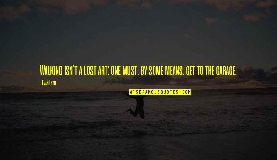 Art Lost Quotes By Evan Esar: Walking isn't a lost art: one must, by