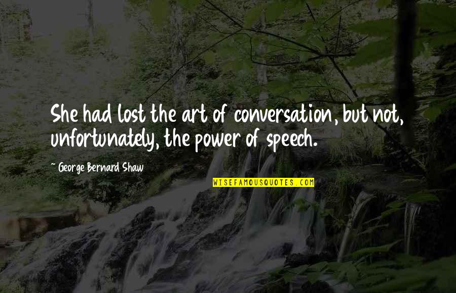 Art Lost Quotes By George Bernard Shaw: She had lost the art of conversation, but