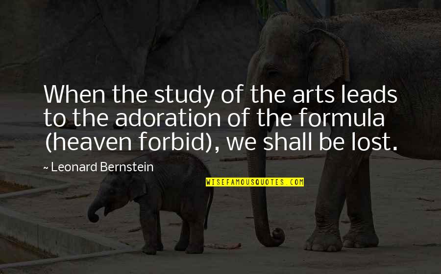 Art Lost Quotes By Leonard Bernstein: When the study of the arts leads to Art Lost Quotes By Leonard Bernstein: When the study of the arts leads to