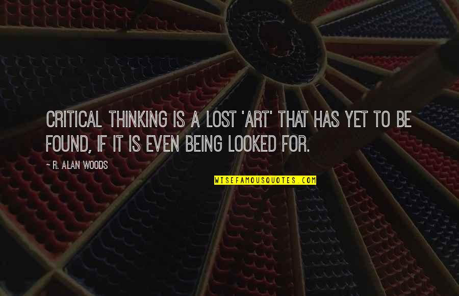 Art Lost Quotes By R. Alan Woods: Critical thinking is a lost 'art' that has