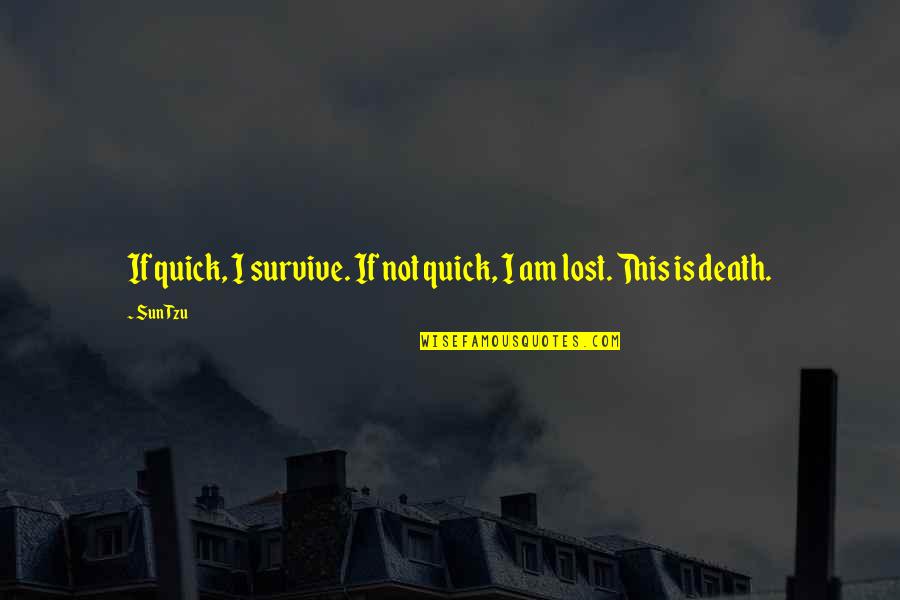 Art Lost Quotes By Sun Tzu: If quick, I survive. If not quick, I