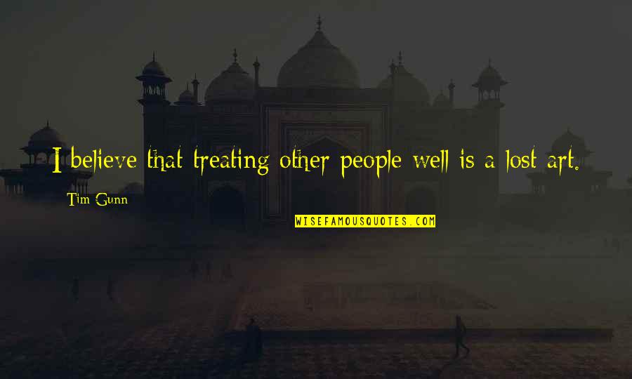 Art Lost Quotes By Tim Gunn: I believe that treating other people well is
