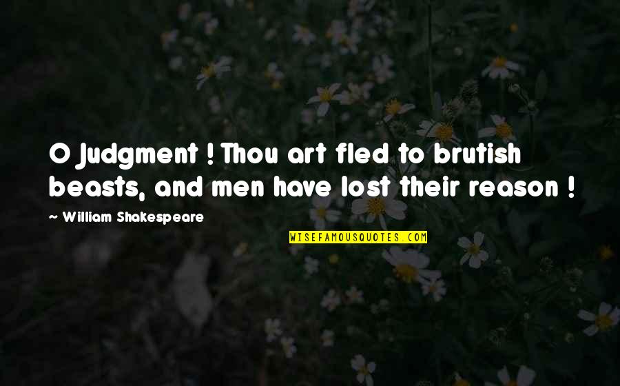 Art Lost Quotes By William Shakespeare: O Judgment ! Thou art fled to brutish
