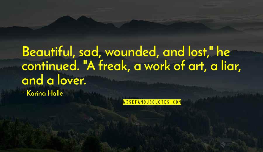 Art Lover Quotes By Karina Halle: Beautiful, sad, wounded, and lost," he continued. "A