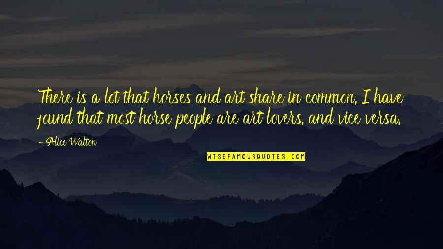 Art Lovers Quotes By Alice Walton: There is a lot that horses and art