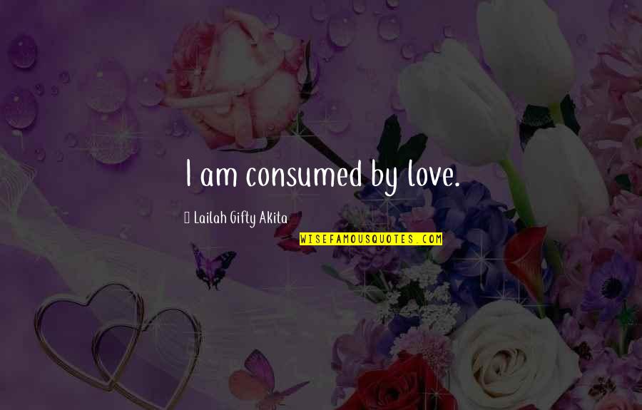 Art Lovers Quotes By Lailah Gifty Akita: I am consumed by love.