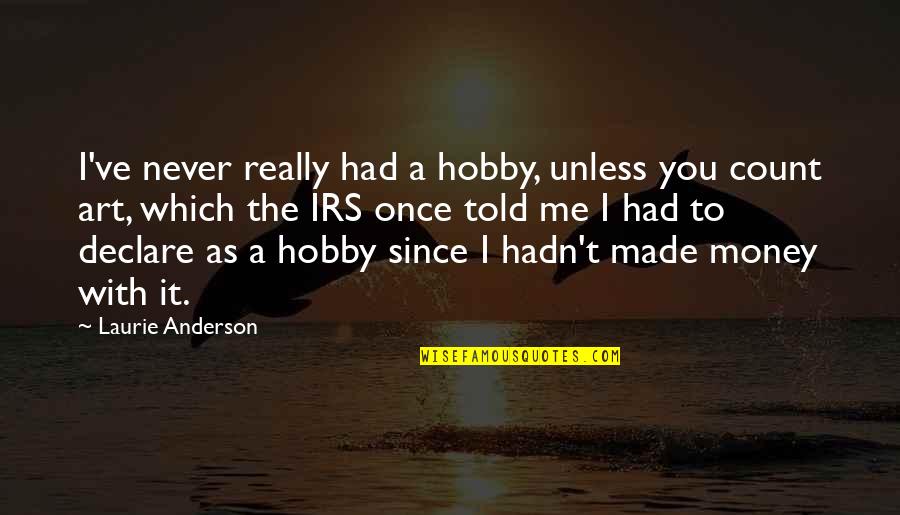 Art Made By Me Quotes By Laurie Anderson: I've never really had a hobby, unless you Art Made By Me Quotes By Laurie Anderson: I've never really had a hobby, unless you
