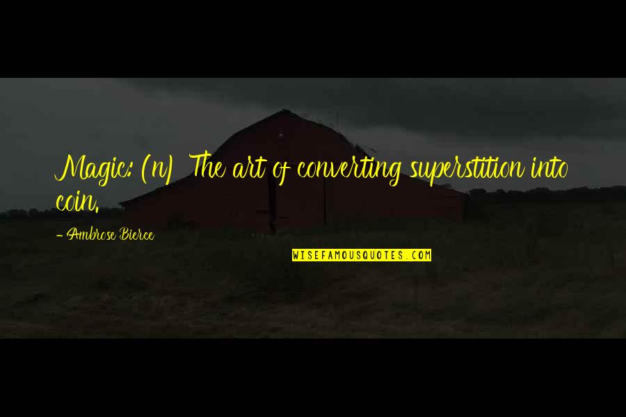 Art Magic Quotes By Ambrose Bierce: Magic: (n) The art of converting superstition into