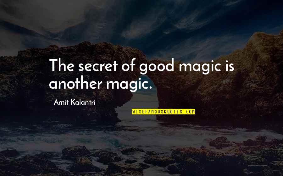 Art Magic Quotes By Amit Kalantri: The secret of good magic is another magic.