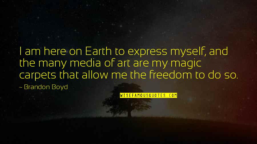 Art Magic Quotes By Brandon Boyd: I am here on Earth to express myself,