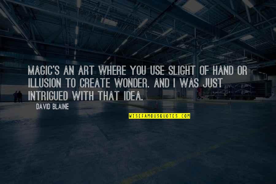 Art Magic Quotes By David Blaine: Magic's an art where you use slight of