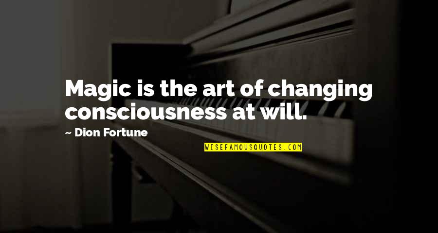 Art Magic Quotes By Dion Fortune: Magic is the art of changing consciousness at