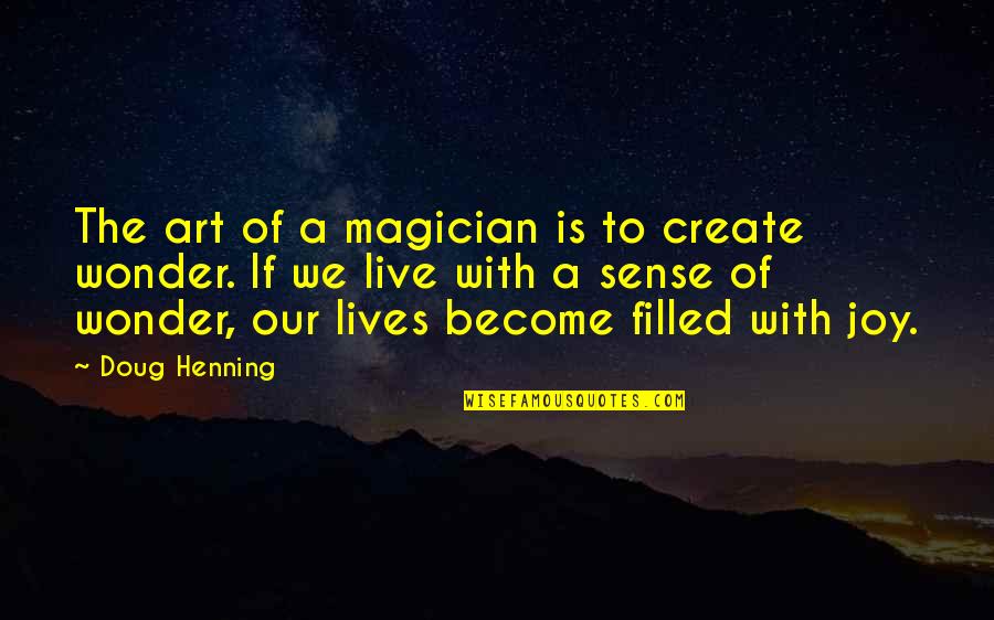 Art Magic Quotes By Doug Henning: The art of a magician is to create