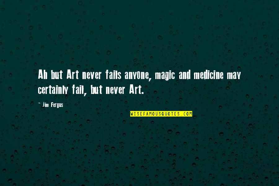 Art Magic Quotes By Jim Fergus: Ah but Art never fails anyone, magic and