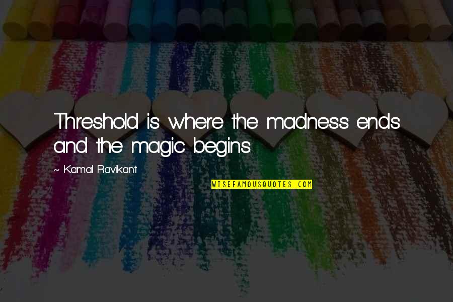 Art Magic Quotes By Kamal Ravikant: Threshold is where the madness ends and the