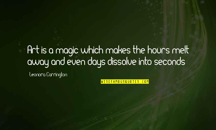 Art Magic Quotes By Leonora Carrington: Art is a magic which makes the hours