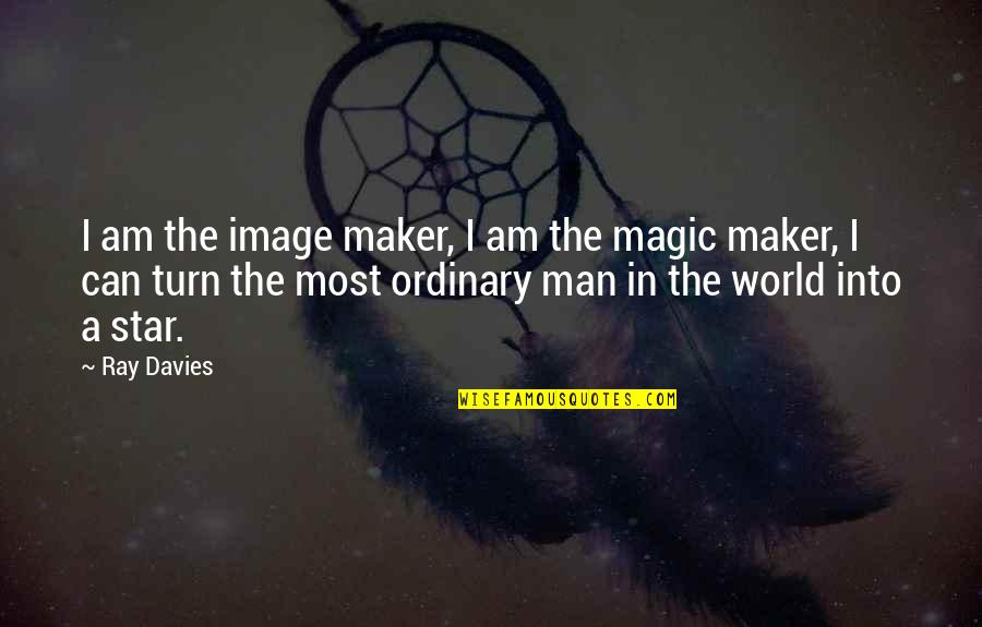 Art Magic Quotes By Ray Davies: I am the image maker, I am the