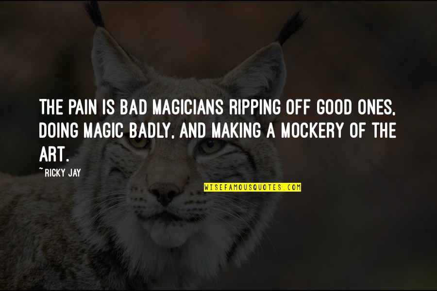 Art Magic Quotes By Ricky Jay: The pain is bad magicians ripping off good
