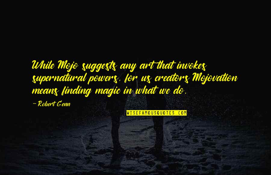 Art Magic Quotes By Robert Genn: While Mojo suggests any art that invokes supernatural