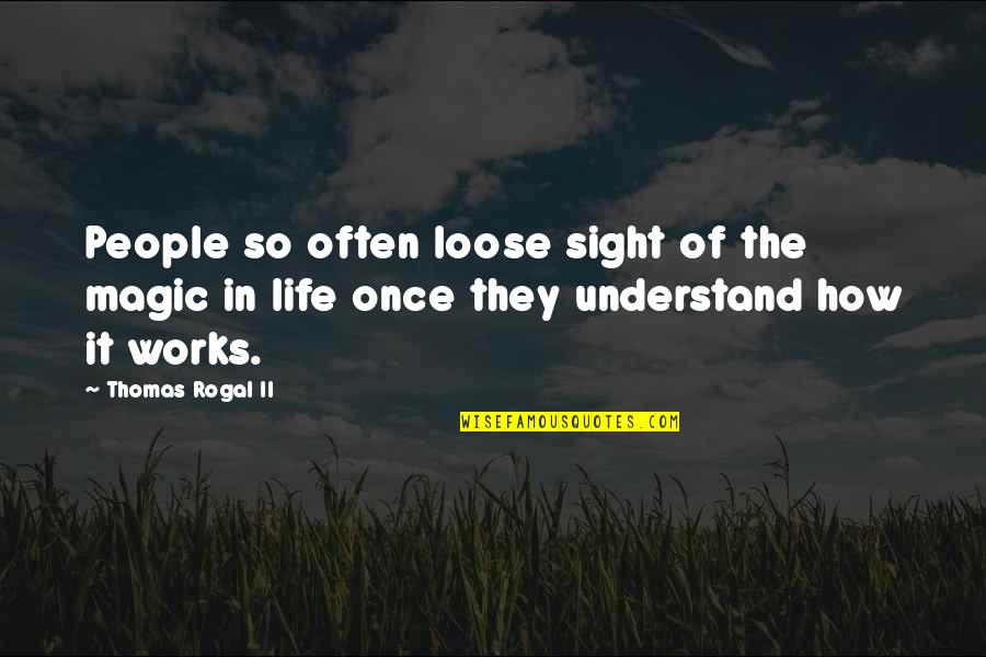 Art Magic Quotes By Thomas Rogal II: People so often loose sight of the magic