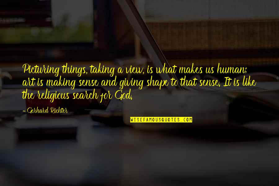 Art Makes Sense Quotes By Gerhard Richter: Picturing things, taking a view, is what makes Art Makes Sense Quotes By Gerhard Richter: Picturing things, taking a view, is what makes