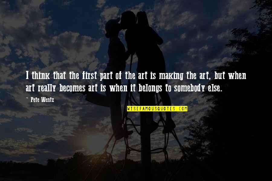 Art Making Quotes By Pete Wentz: I think that the first part of the Art Making Quotes By Pete Wentz: I think that the first part of the