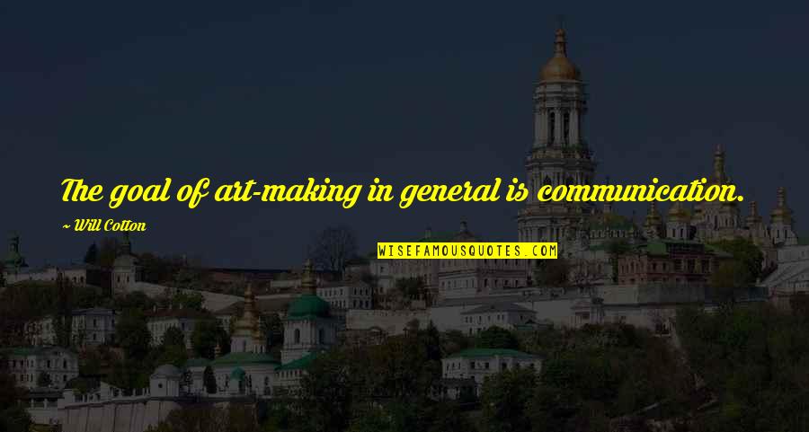Art Making Quotes By Will Cotton: The goal of art-making in general is communication. Art Making Quotes By Will Cotton: The goal of art-making in general is communication.