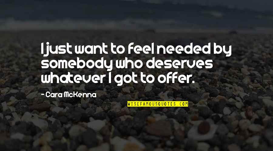 Art Mask Quotes By Cara McKenna: I just want to feel needed by somebody